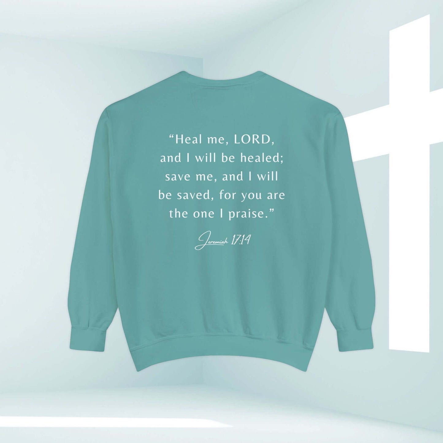 Teal Christian sweatshirt with Jeremiah 17:14 Bible verse, "Heal me, LORD, and I will be healed; save me, and I will be saved, for you are the one I praise."